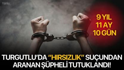 Turgutlu’da “hırsızlık” suçundan aranan şüpheli tutuklandı!