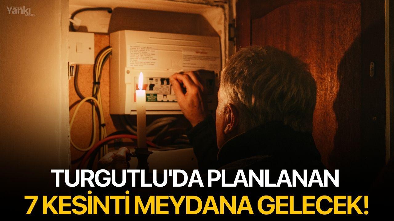 Turgutlu'da planlanan 7 kesinti meydana gelecek!