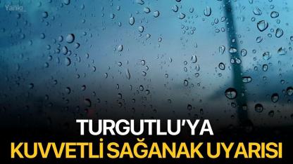Turgutlu’ya kuvvetli sağanak uyarısı