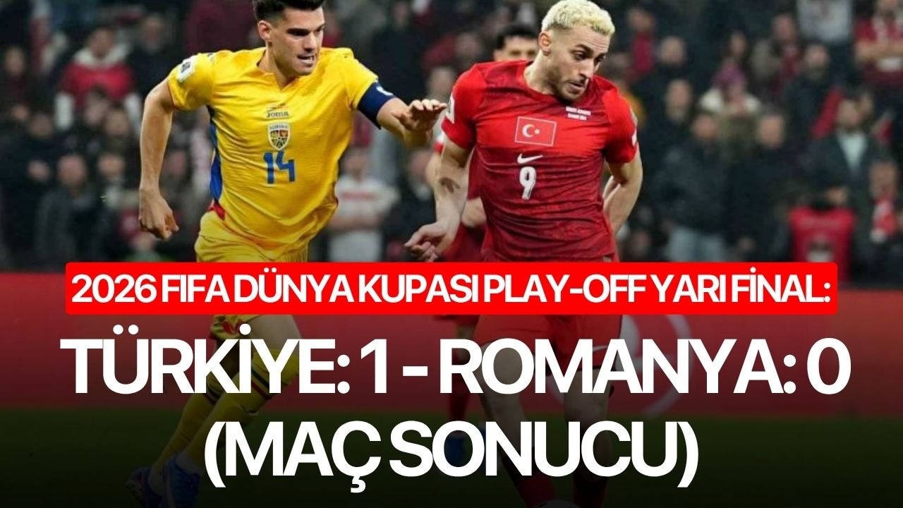 2026 FIFA Dünya Kupası play-off yarı final: Türkiye: 1 - Romanya: 0 (Maç sonucu)