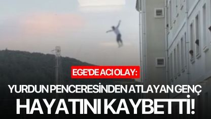 Ege'de acı olay: Yurdun penceresinden atlayan genç hayatını kaybetti!