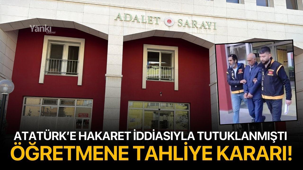 Atatürk’e hakaret iddiasıyla tutuklanan öğretmene tahliye kararı!