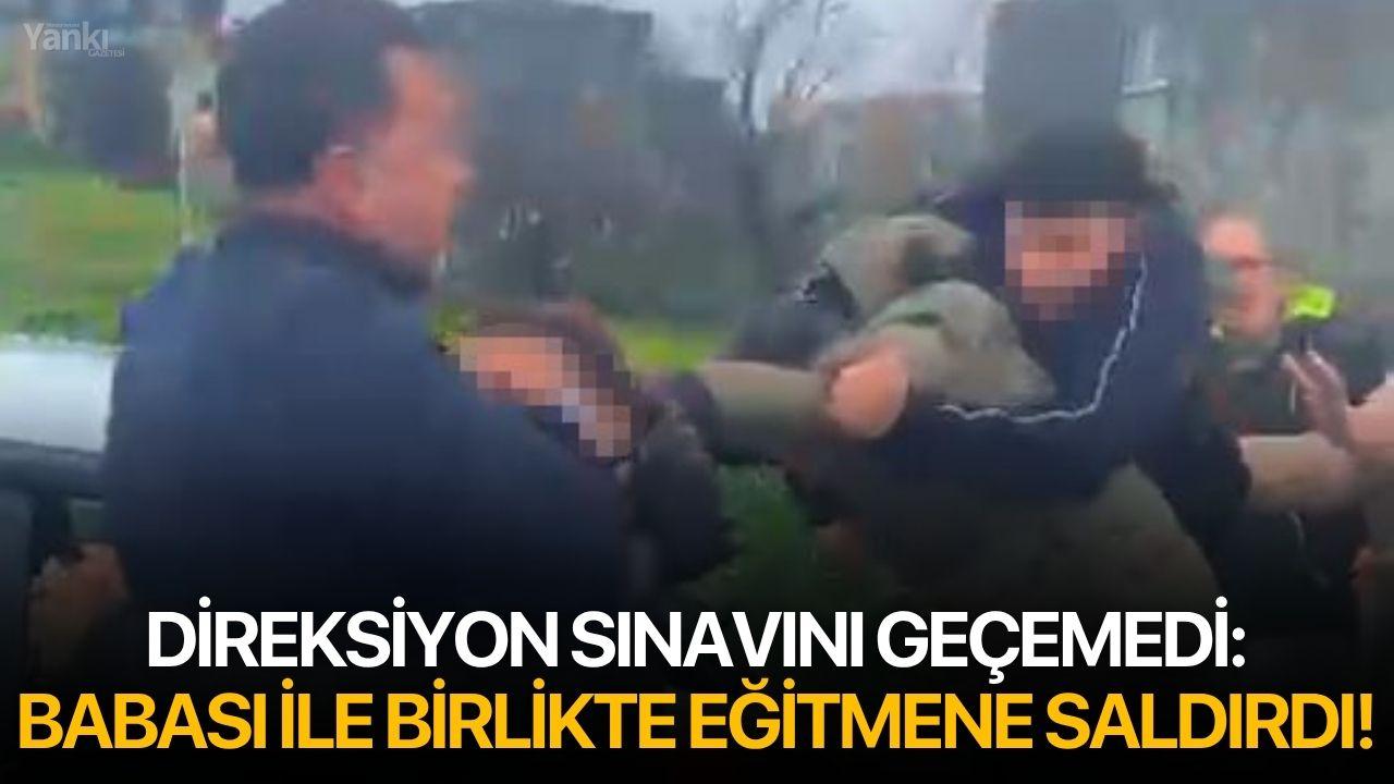 Direksiyon sınavını geçemedi: Babası ile birlikte eğitmene saldırdı!