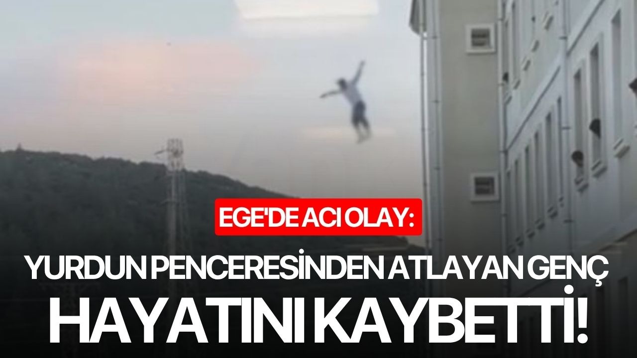 Ege'de acı olay: Yurdun penceresinden atlayan genç hayatını kaybetti!