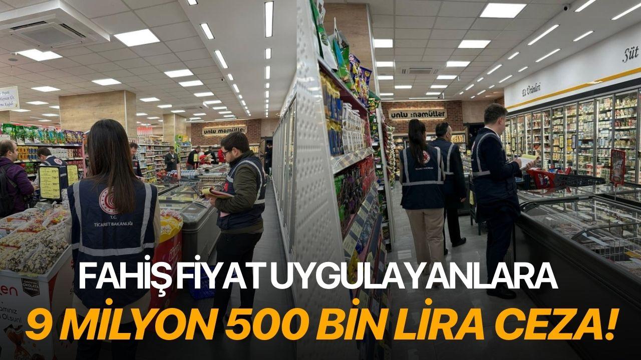 Fahiş fiyat uygulayanlara 9 milyon 500 bin lira ceza!