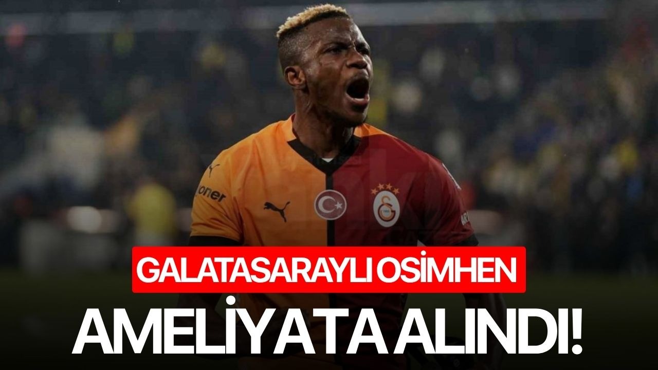 Galatasaraylı Osimhen ameliyata alındı