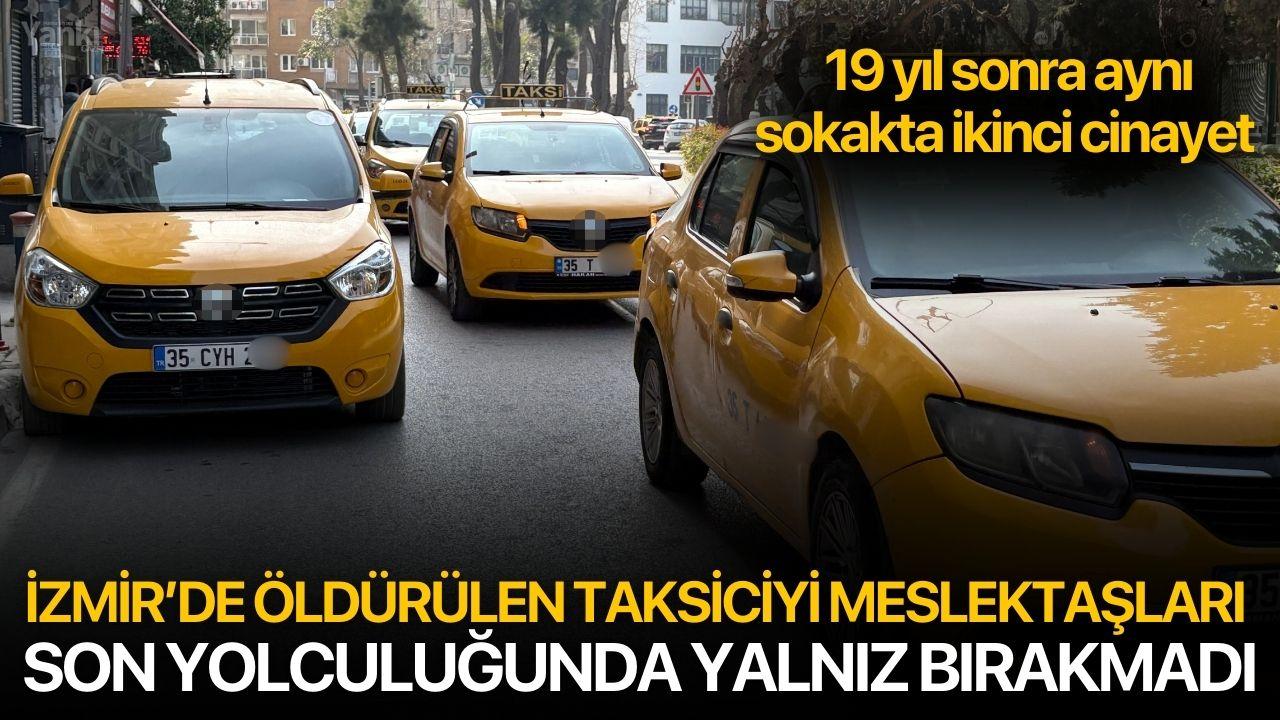 İzmir’de öldürülen taksiciyi meslektaşları son yolculuğunda yalnız bırakmadı