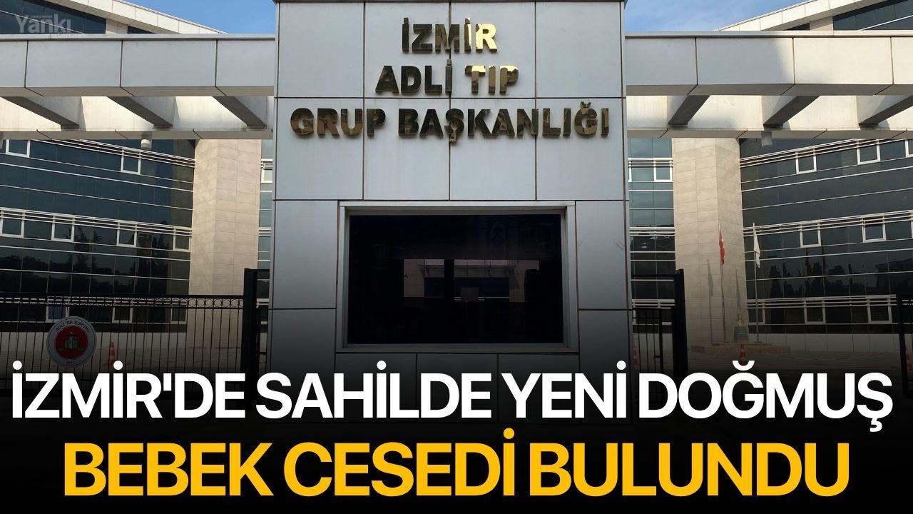 İzmir'de sahilde yeni doğmuş bebek cesedi bulundu