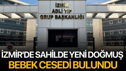 İzmir'de sahilde yeni doğmuş bebek cesedi bulundu