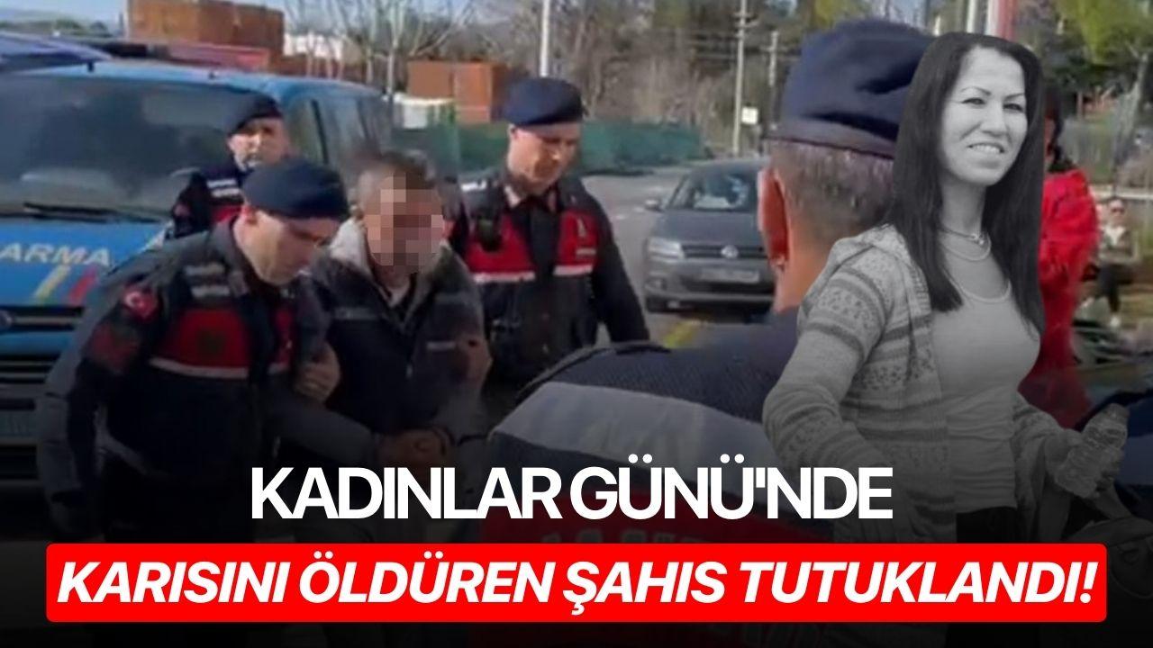 Kadınlar Günü'nde karısını öldüren şahıs tutuklandı!