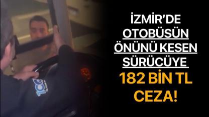 İzmir'de Otobüsün Önünü Kesen Sürücüye 182 Bin TL Ceza!