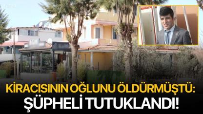 Kiracısının oğlunu öldürmüştü: Şüpheli tutuklandı!