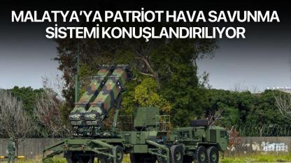 Malatya’ya Patriot Hava Savunma Sistemi Konuşlandırılıyor