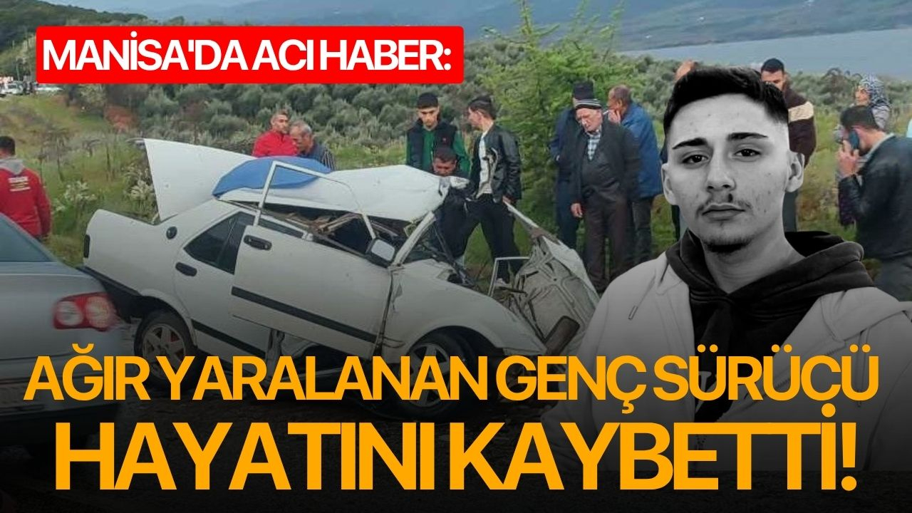 Manisa'da acı haber: Ağır yaralanan genç sürücü hayatını kaybetti!