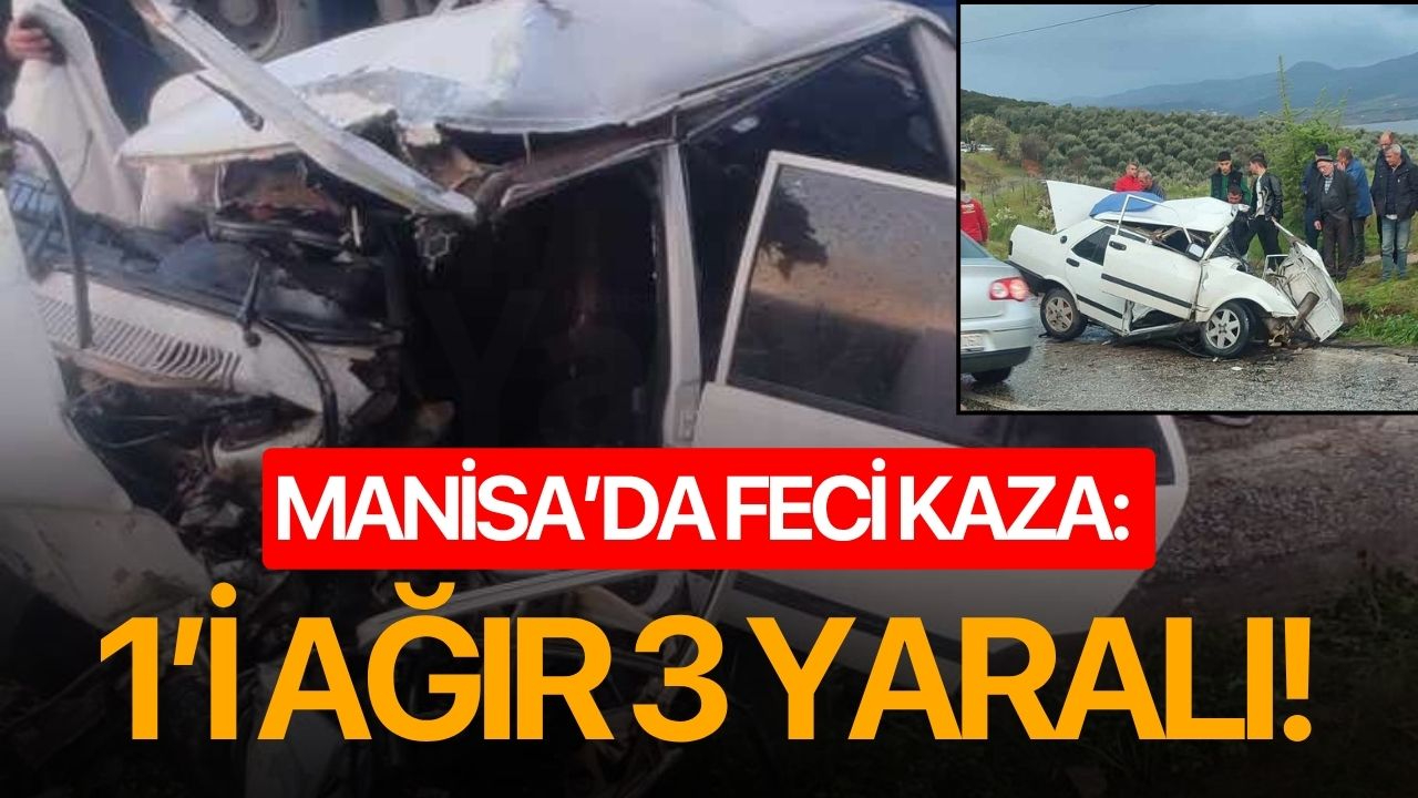 Manisa’da feci kaza: 1’i ağır 3 yaralı!