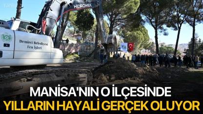 Manisa'nın o ilçesinde yılların hayali gerçek oluyor