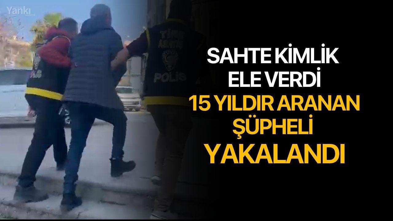 Sahte Kimlik Ele Verdi: 15 Yıldır Aranan Şüpheli Yakalandı
