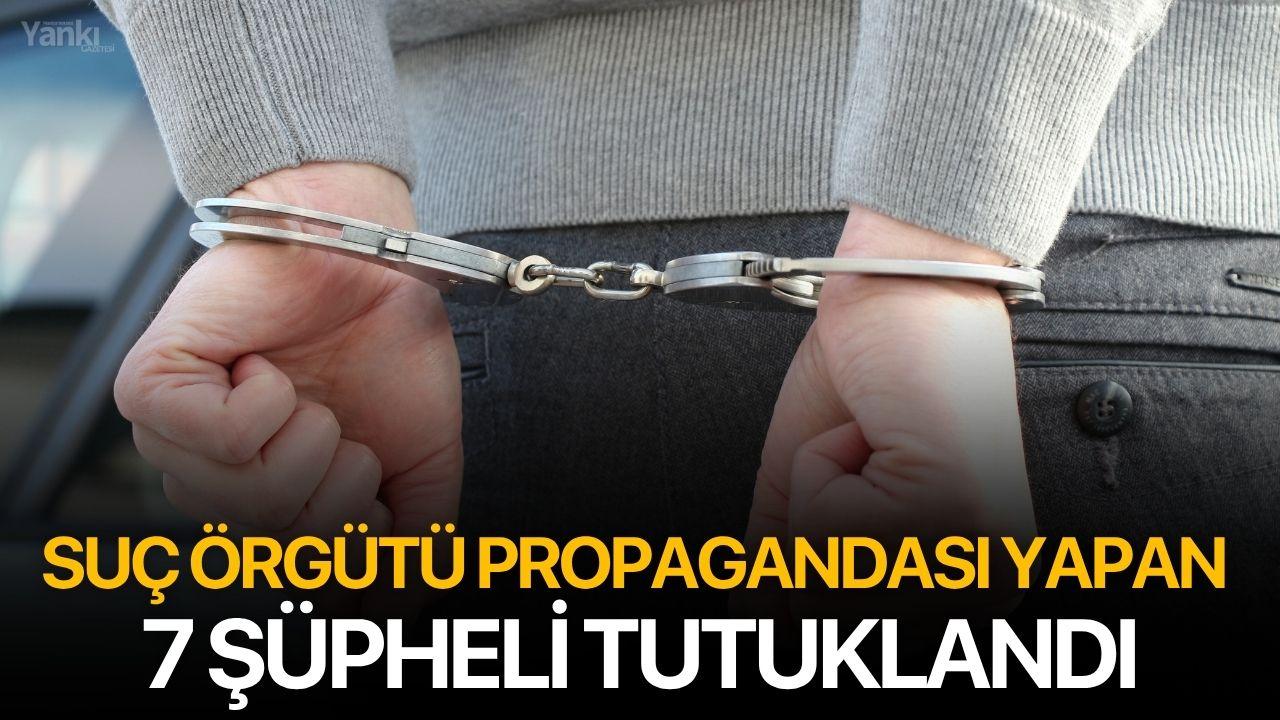 Suç örgütü propagandası yapan 7 şüpheli tutuklandı