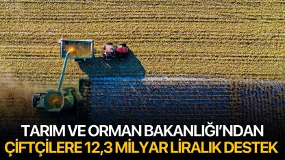 Tarım ve Orman Bakanlığı’ndan Çiftçilere 12,3 Milyar Liralık Destek