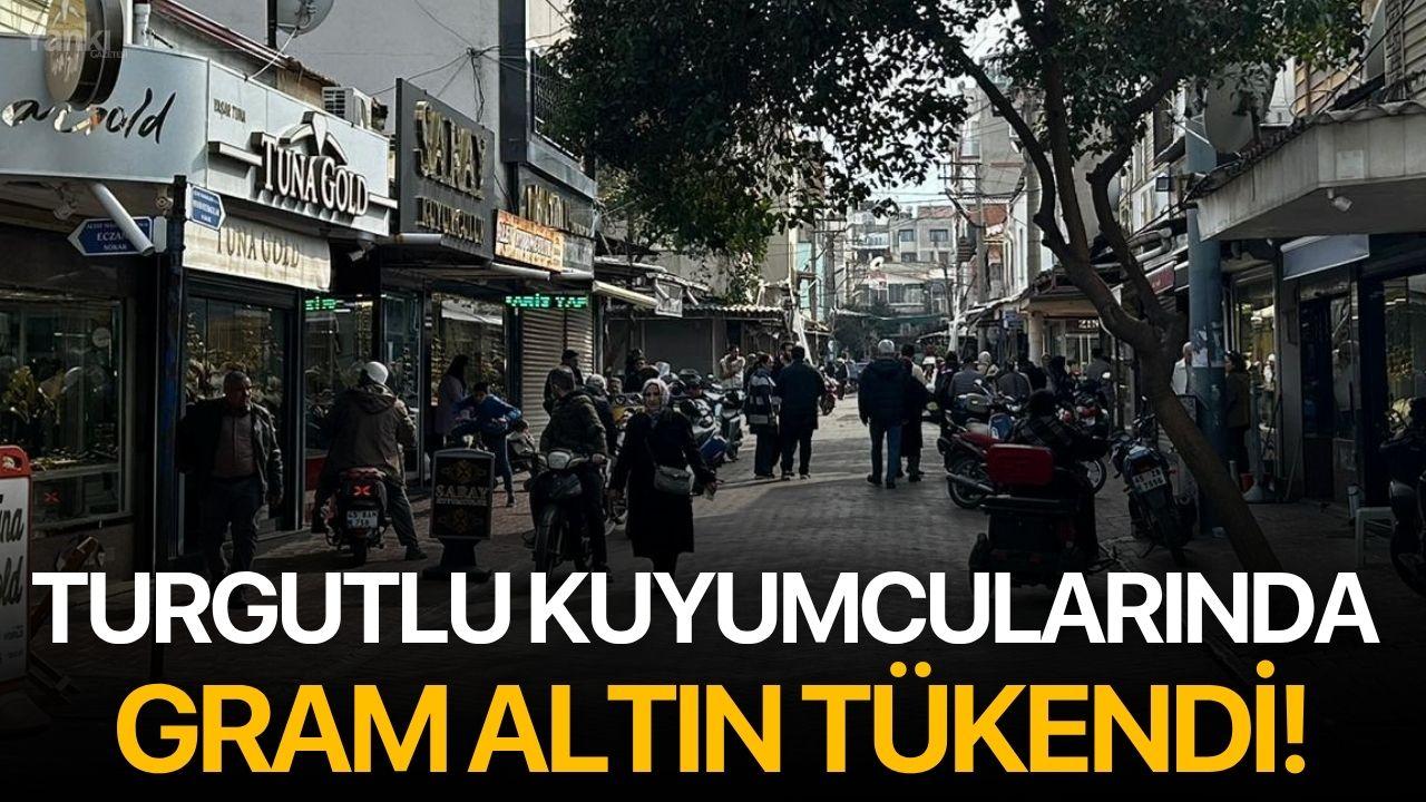 Turgutlu kuyumcularında gram altın tükendi!