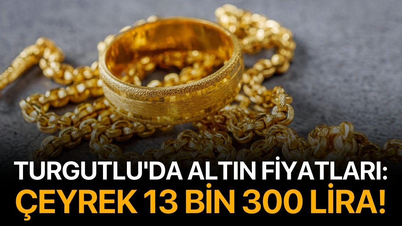Turgutlu'da altın fiyatları: Çeyrek altın 13 bin 300 lira!
