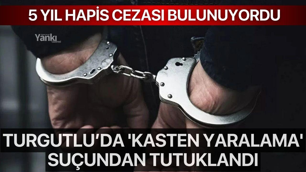 Turgutlu’da 'Kasten Yaralama' suçundan tutuklandı