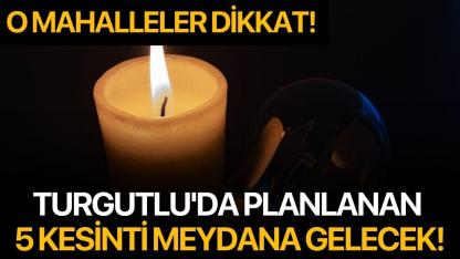 Turgutlu'da planlanan 5 kesinti meydana gelecek!