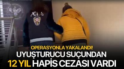 Uyuşturucu suçundan 12 yıl hapis cezası vardı: Operasyonla yakalandı!