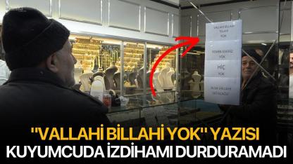 "Vallahi billahi yok" yazısı kuyumcuda izdihamı durduramadı
