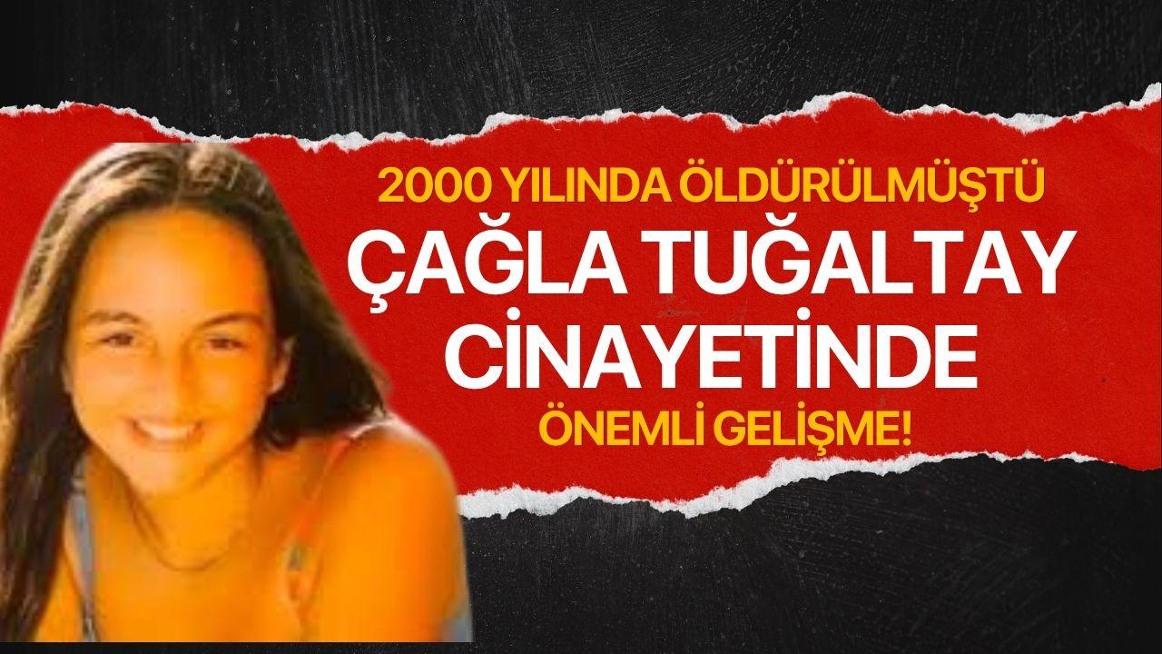 2000 yılında öldürülmüştü! Çağla Tuğaltay cinayetinde önemli gelişme