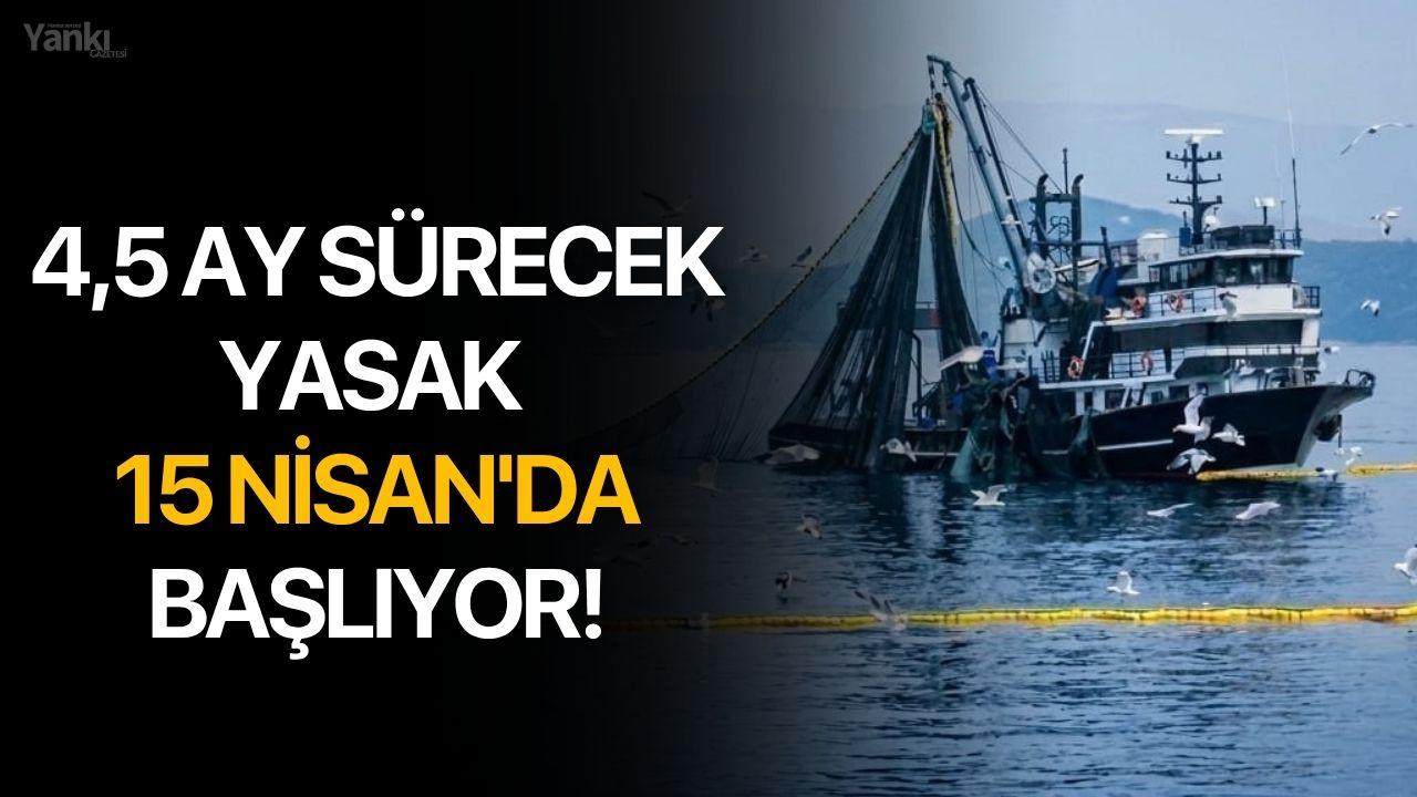 4,5 Ay Sürecek Yasak 15 Nisan'da Başlıyor!