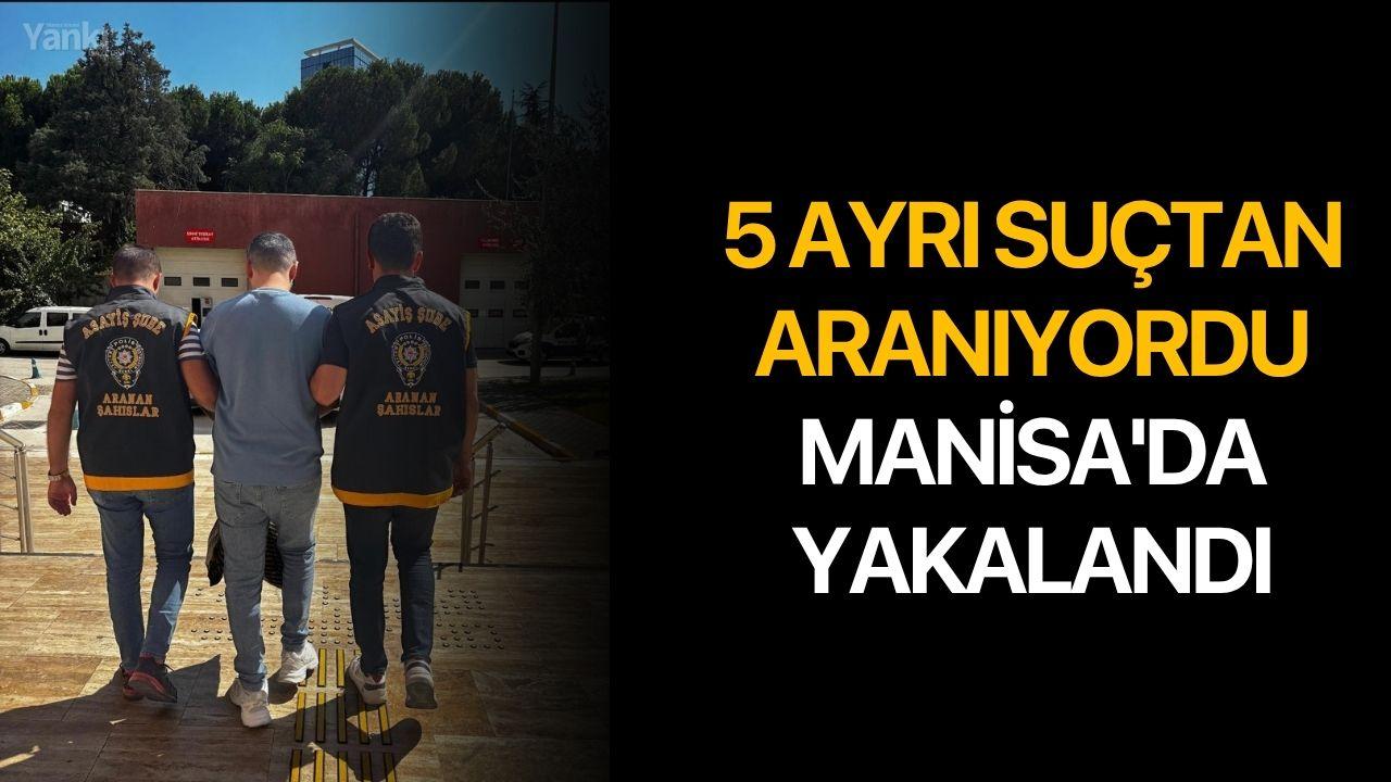 5 ayrı suçtan aranıyordu Manisa'da yakalandı