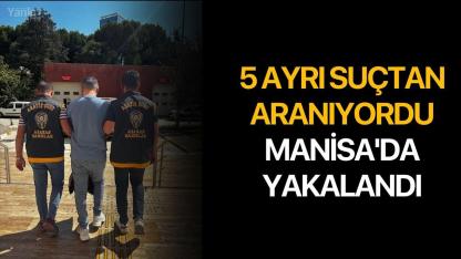 5 ayrı suçtan aranıyordu Manisa'da yakalandı