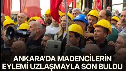 Ankara’da madencilerin eylemi uzlaşmayla son buldu