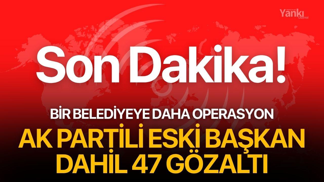 Bir belediyeye daha operasyon! Ak Partili eski başkan gözaltında