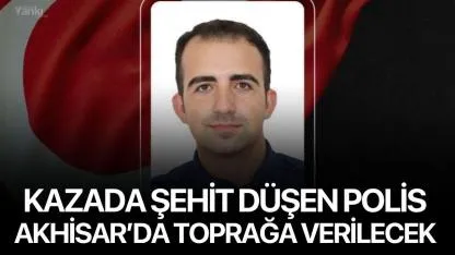 Bornova’daki kazada şehit düşen polis Akhisar’da toprağa verilecek