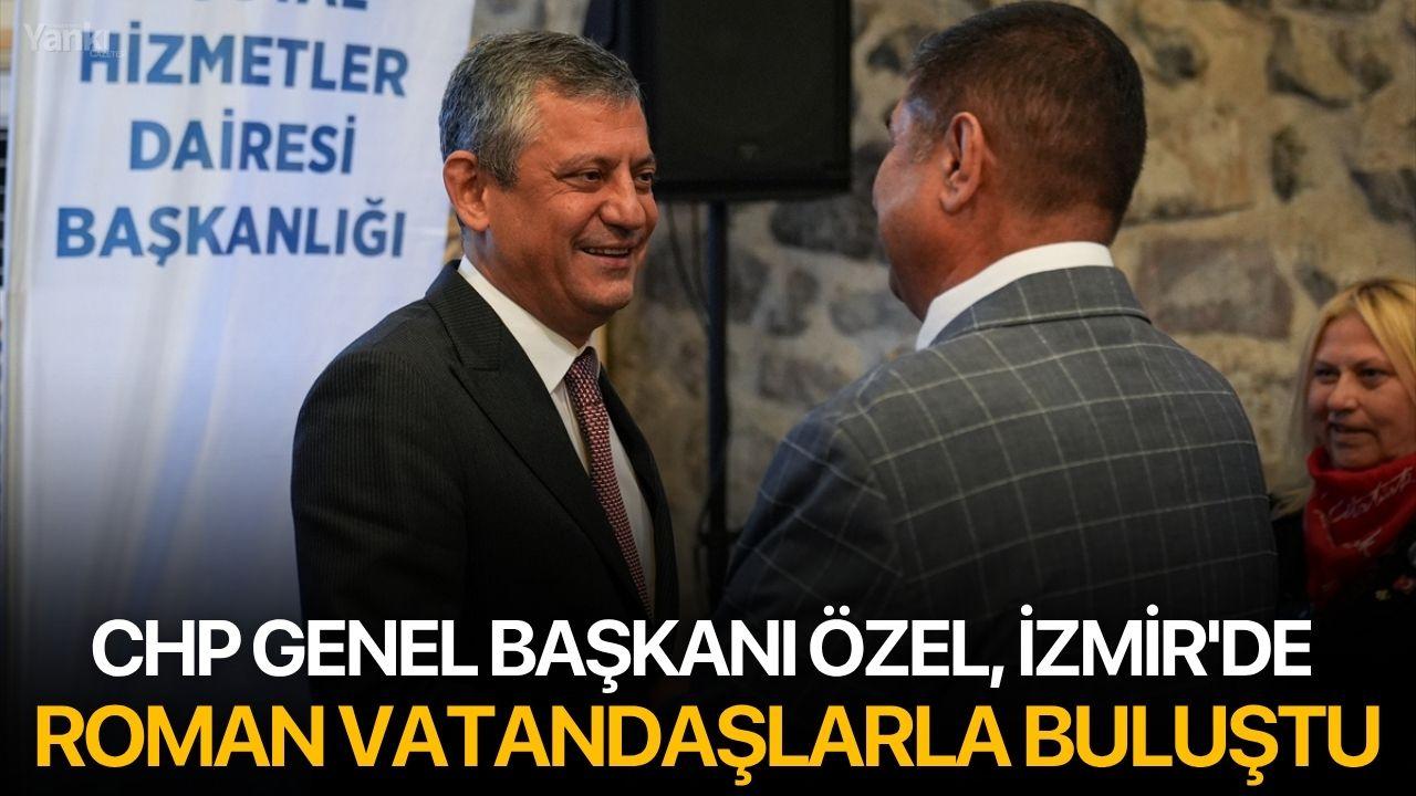 CHP Genel Başkanı Özel, İzmir'de Roman vatandaşlarla buluştu