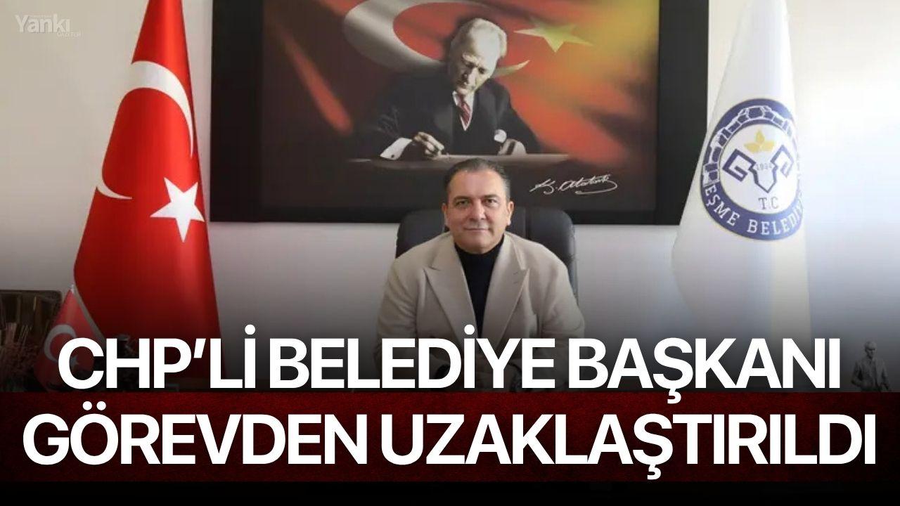 CHP'li Belediye Başkanı Görevinden Uzaklaştırıldı