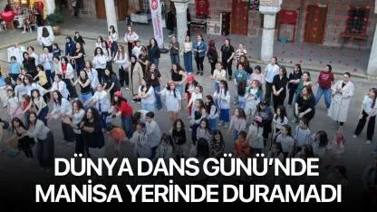 Dünya Dans Günü’nde Manisa Yerinde Duramadı
