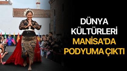 Dünya kültürleri Manisa'da podyuma çıktı