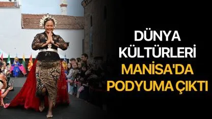 Dünya kültürleri Manisa'da podyuma çıktı