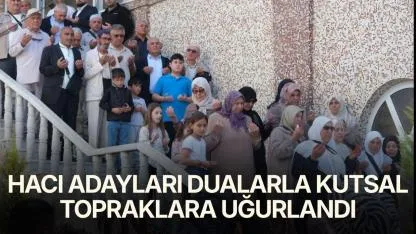 Hacı adayları dualarla kutsal topraklara uğurlandı