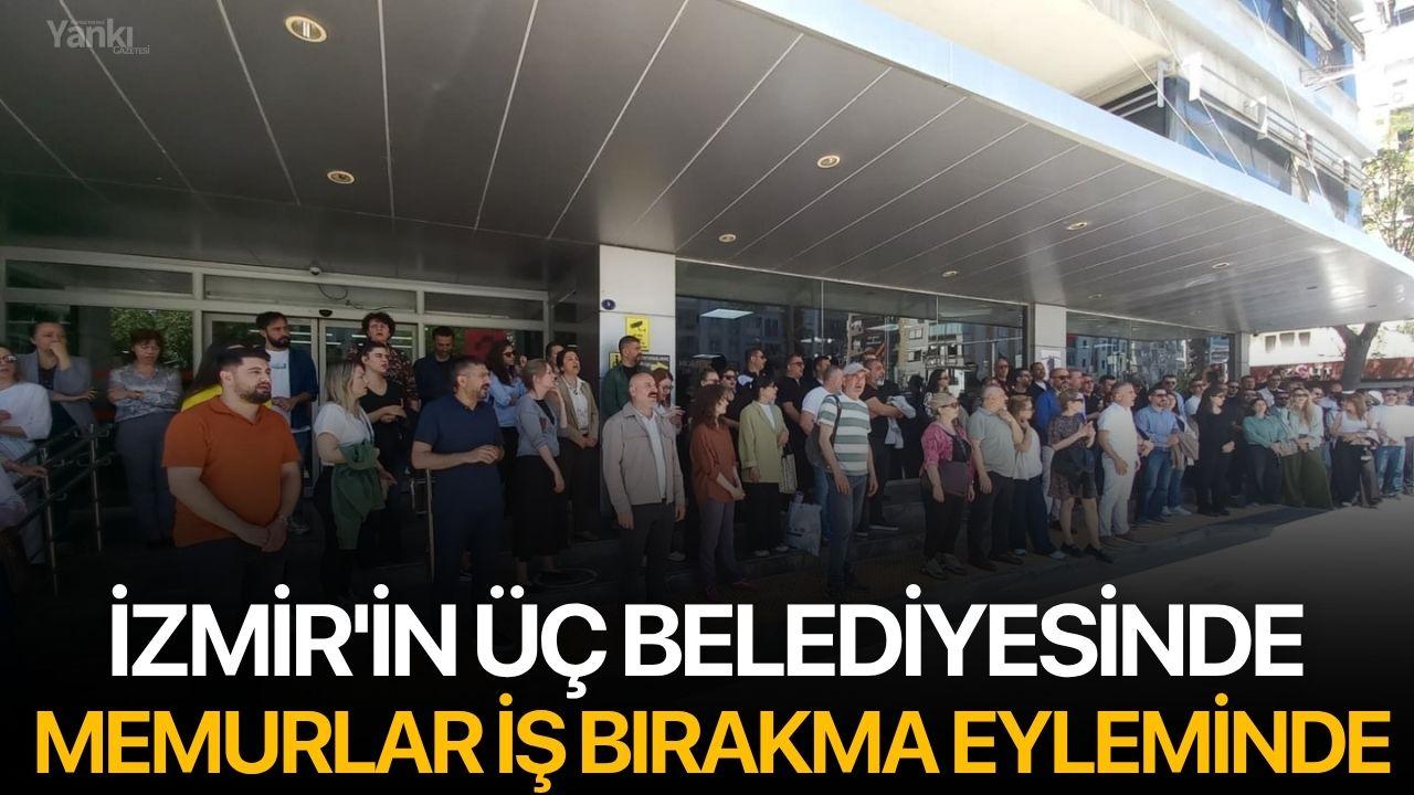 İzmir'in 3 belediyesinde memurlar iş bırakma eyleminde