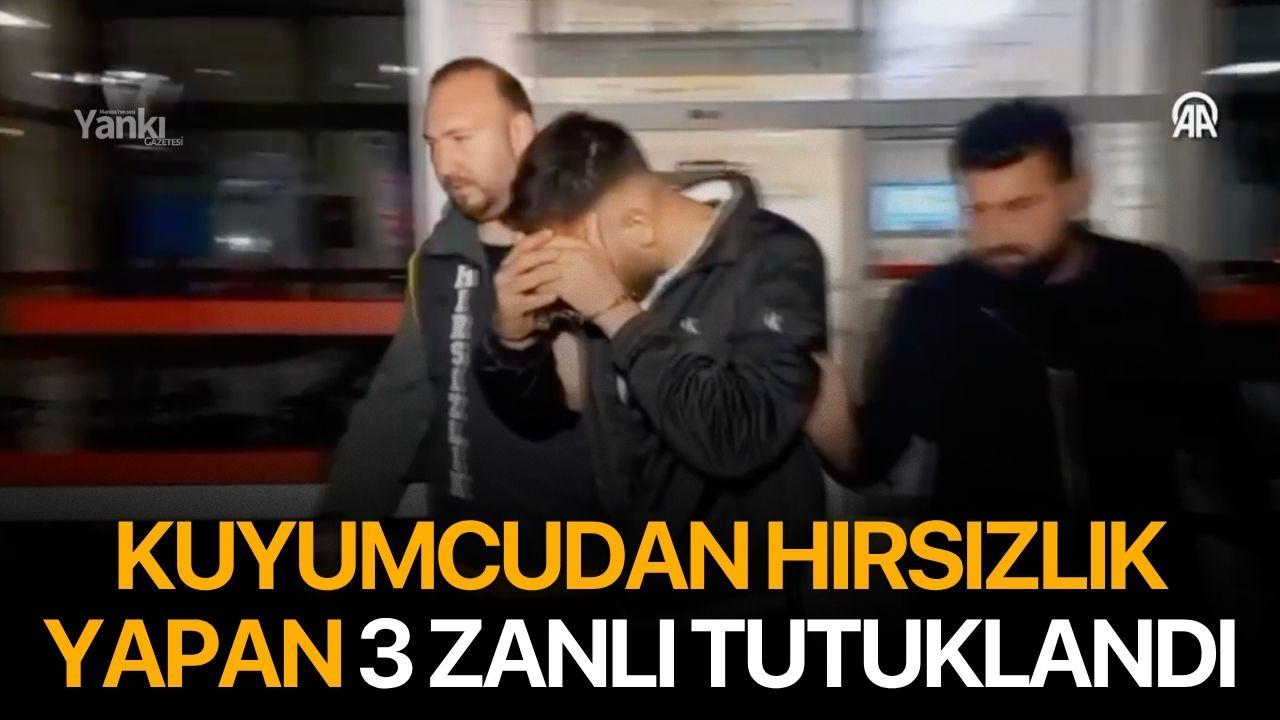 Kuyumcudan hırsızlık yapan 3 zanlı tutuklandı