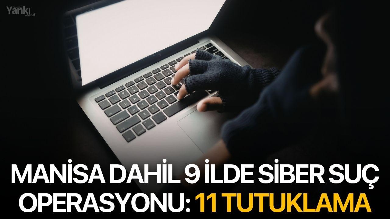 Manisa Dahil 9 İlde Siber Suç Operasyonu: 11 Tutuklama