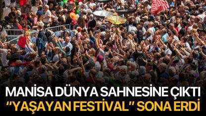 Manisa Dünya Sahnesine Çıktı, “Yaşayan Festival” sona erdi