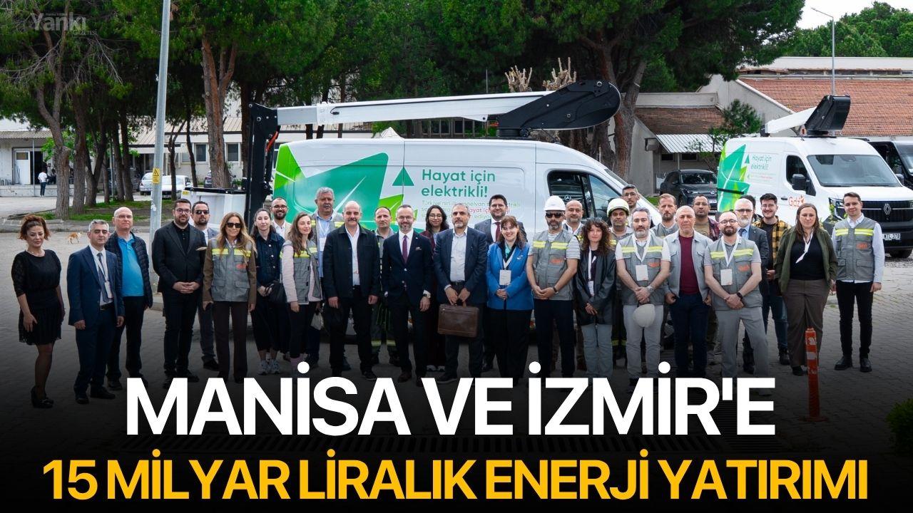 Manisa ve İzmir'e 15 Milyar Liralık Enerji Yatırımı