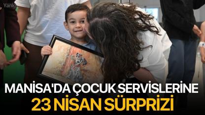 Manisa'da çocuk servislerine 23 Nisan sürprizi
