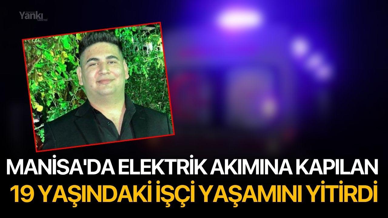 Manisa'da elektrik akımın kapılan 19 Yaşındaki İşçi Yaşamını Yitirdi