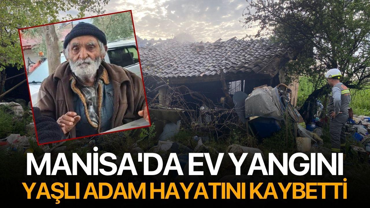 Manisa'da ev yangını: Yaşlı adam hayatını kaybetti